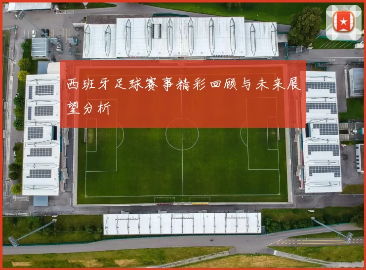 西班牙足球赛事精彩回顾与未来展望分析