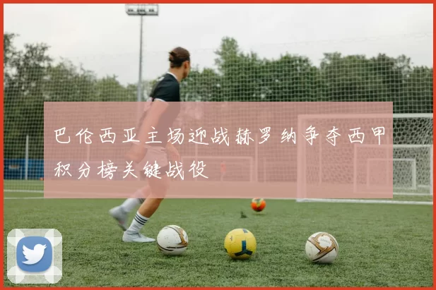 巴伦西亚主场迎战赫罗纳争夺西甲积分榜关键战役