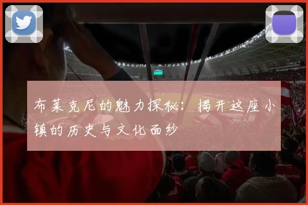 布莱克尼的魅力探秘：揭开这座小镇的历史与文化面纱
