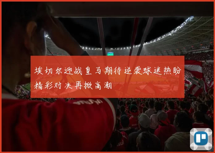 埃切尔迎战皇马期待逆袭球迷热盼精彩对决再掀高潮