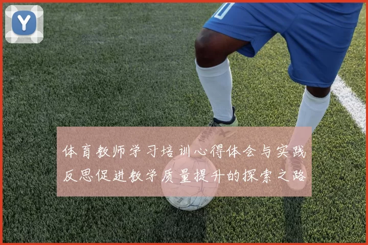 体育教师学习培训心得体会与实践反思促进教学质量提升的探索之路