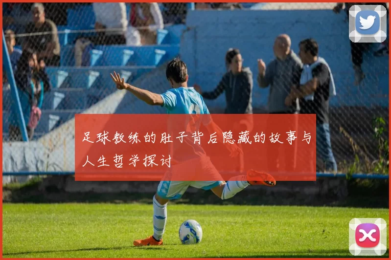 足球教练的肚子背后隐藏的故事与人生哲学探讨